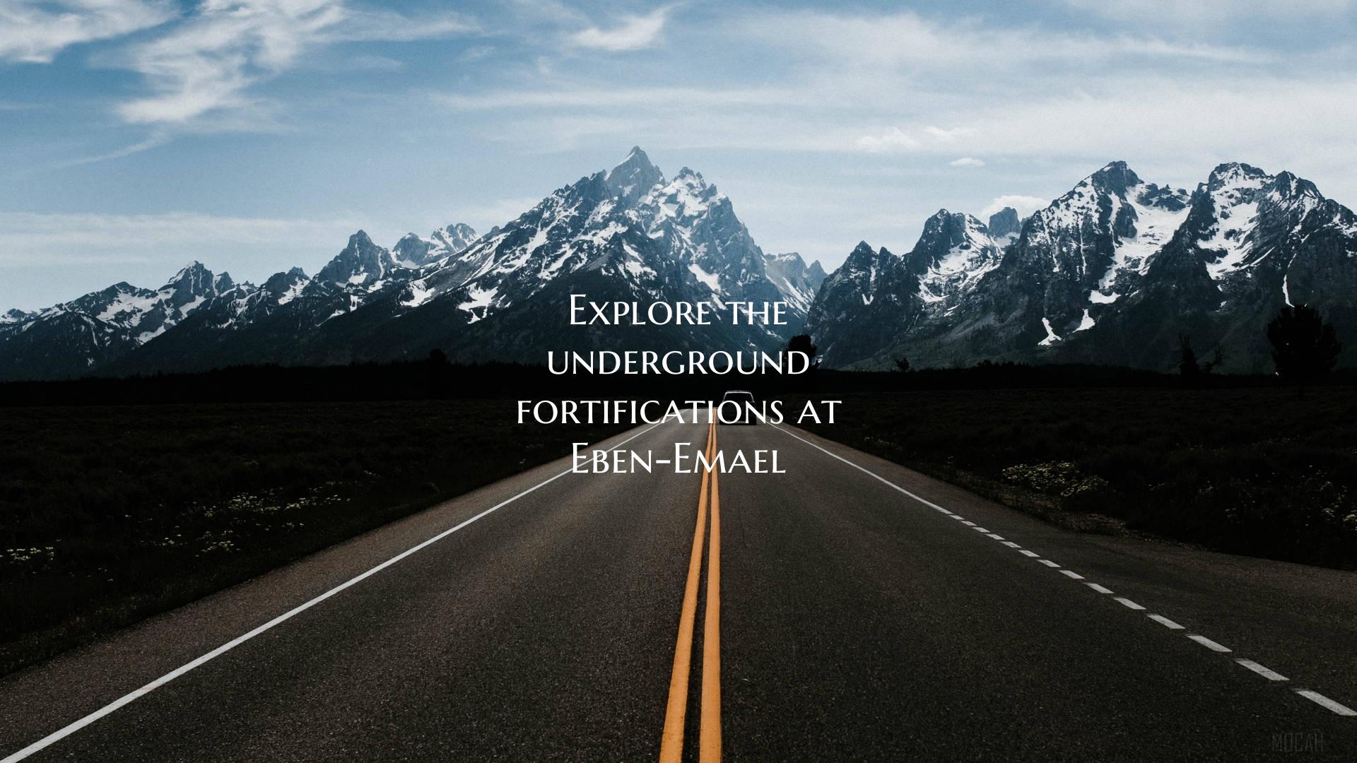Explore the underground fortifications at Eben-Ema...